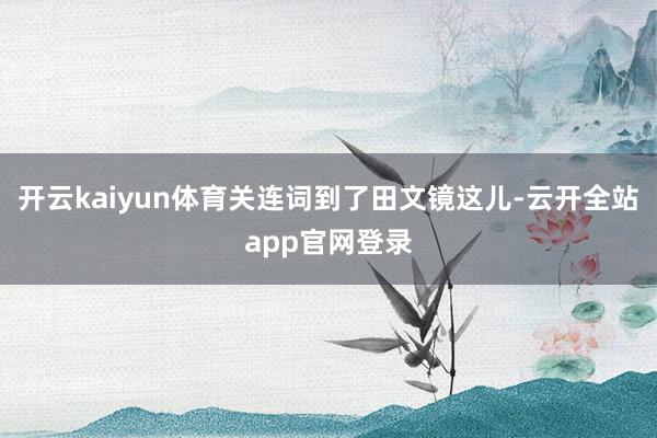 开云kaiyun体育关连词到了田文镜这儿-云开全站app官网登录