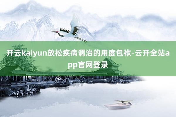 开云kaiyun放松疾病调治的用度包袱-云开全站app官网登录