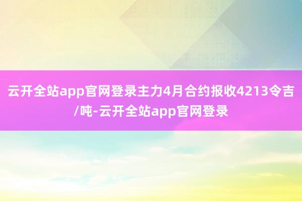 云开全站app官网登录主力4月合约报收4213令吉/吨-云开全站app官网登录