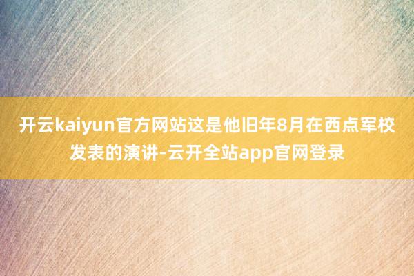 开云kaiyun官方网站这是他旧年8月在西点军校发表的演讲-云开全站app官网登录