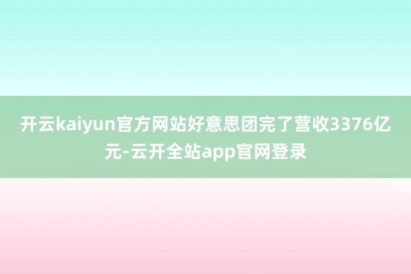 开云kaiyun官方网站好意思团完了营收3376亿元-云开全站app官网登录