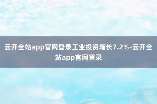 云开全站app官网登录工业投资增长7.2%-云开全站app官网登录