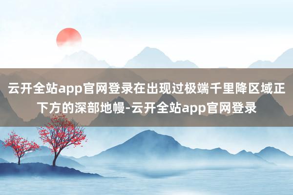 云开全站app官网登录在出现过极端千里降区域正下方的深部地幔-云开全站app官网登录