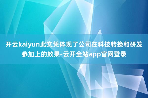 开云kaiyun此文凭体现了公司在科技转换和研发参加上的效果-云开全站app官网登录