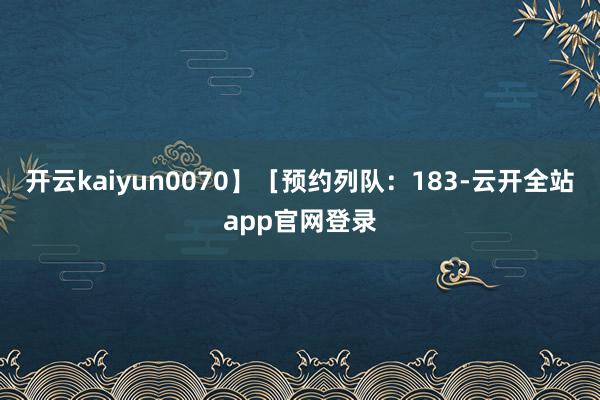 开云kaiyun0070】[预约列队:183-云开全站app官网登录