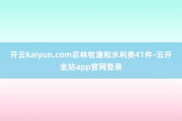 开云kaiyun.com农林牧渔和水利类41件-云开全站app官网登录